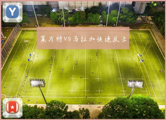 莱万特vs马拉加快速反击