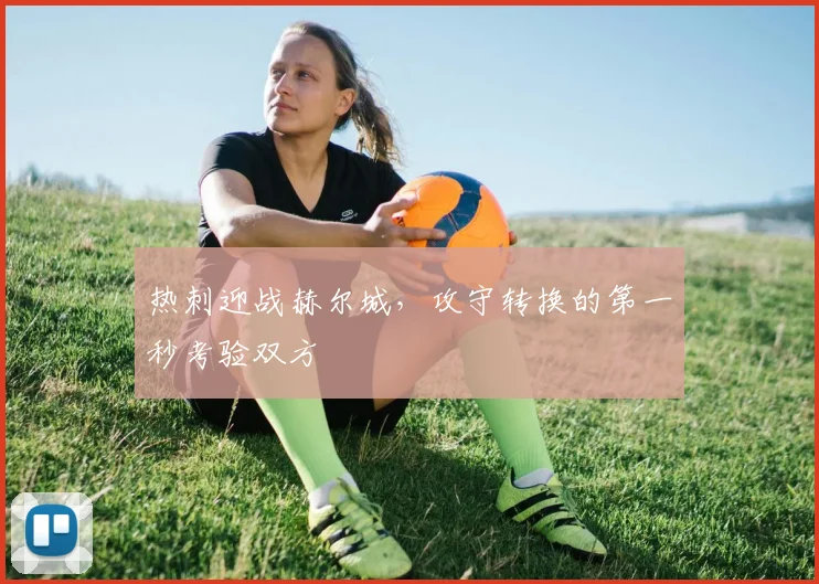 热刺迎战赫尔城，攻守转换的第一秒考验双方