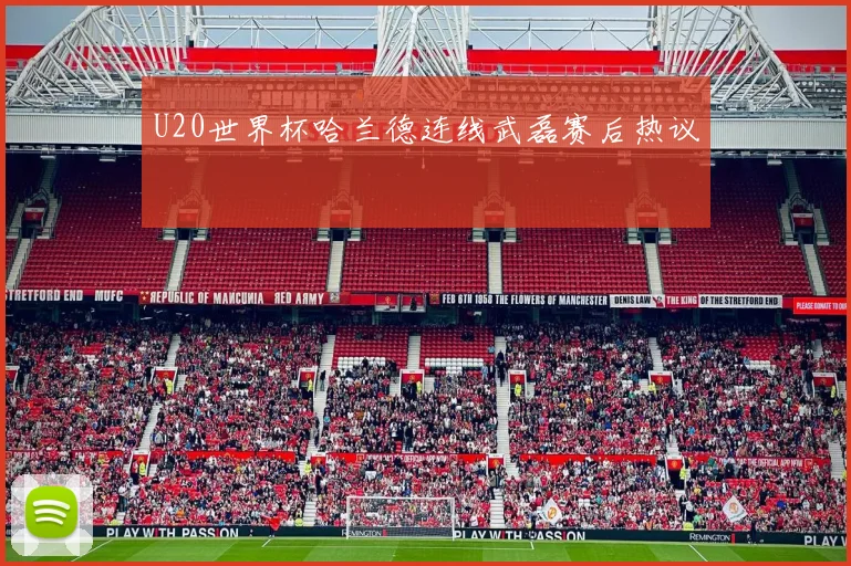 U20世界杯哈兰德连线武磊赛后热议